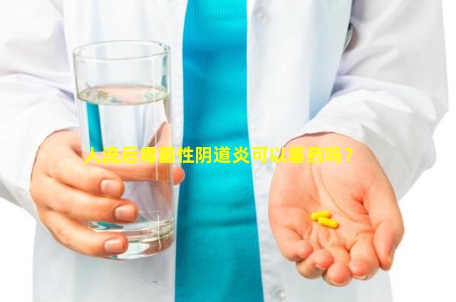 人流后霉菌性阴道炎可以塞药吗？